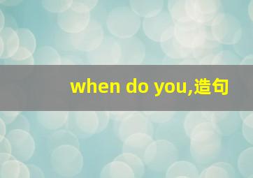 when do you,造句